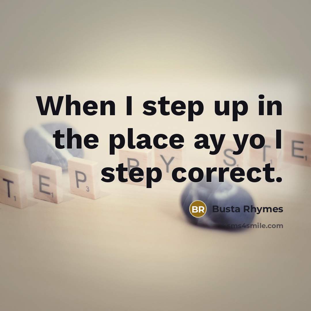 “When I step up in the place ay yo I step correct.” quote by Busta Rhymes