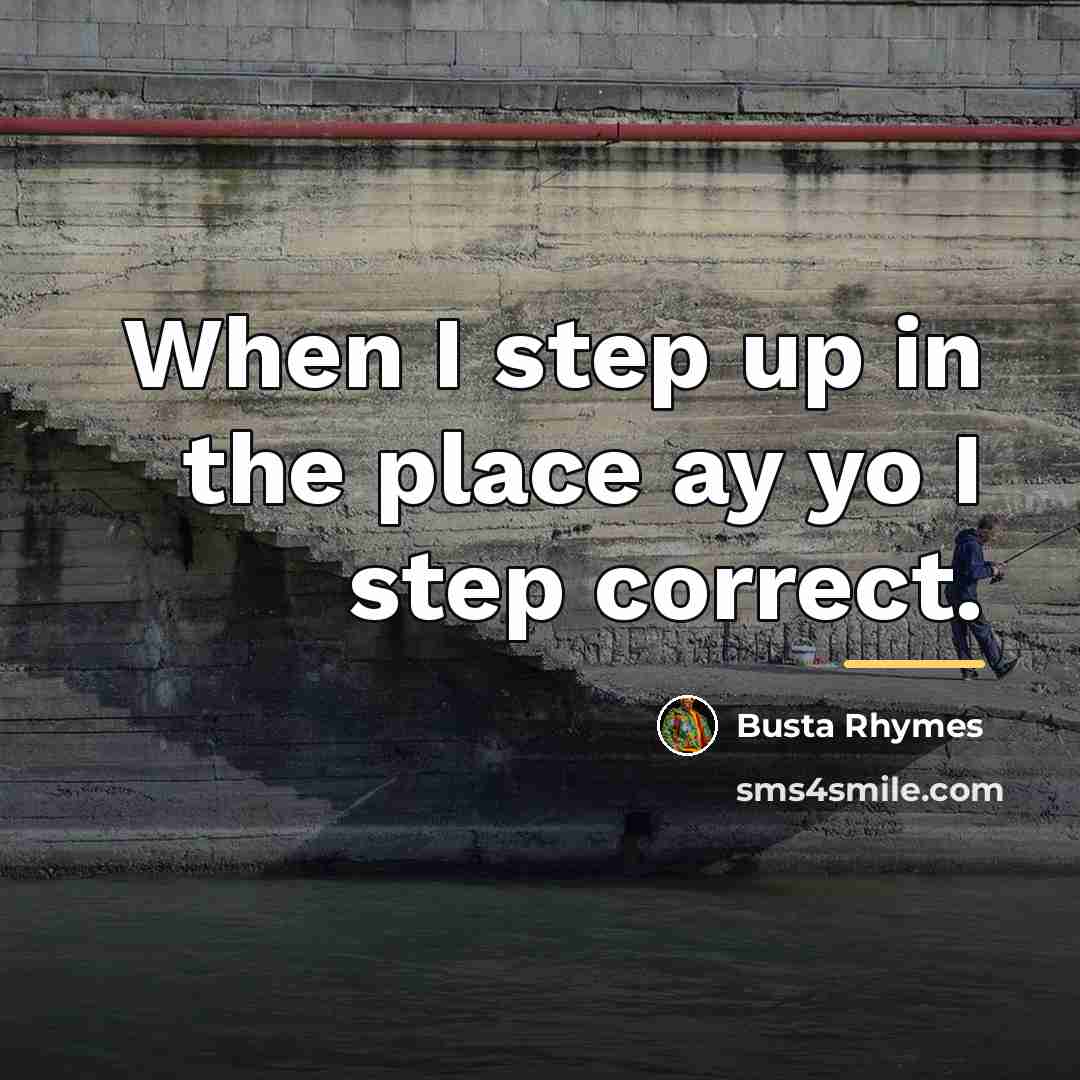 “When I step up in the place ay yo I…” quote by Busta Rhymes