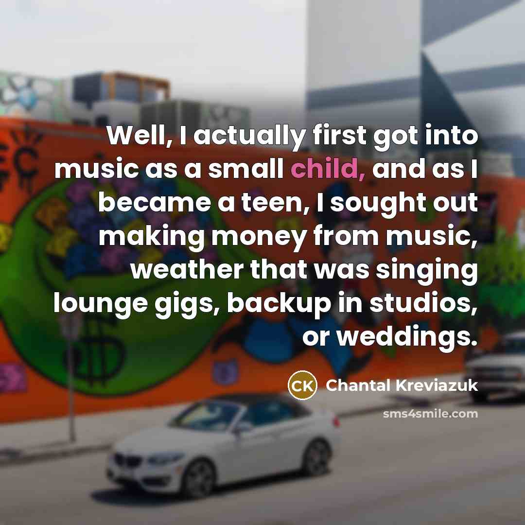 “Well, I actually first got into music as a small…” quote by Chantal Kreviazuk