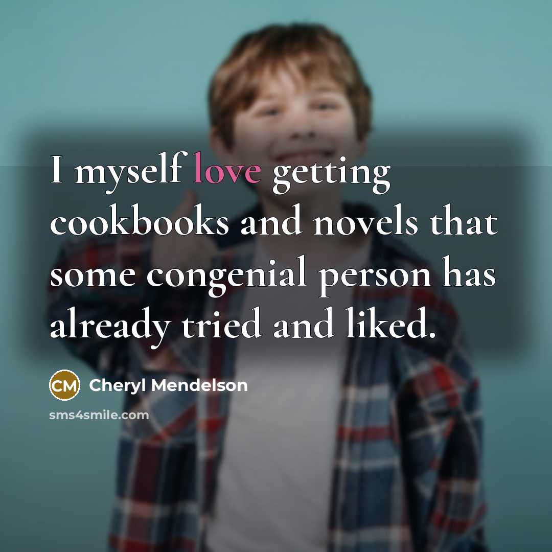 “I myself love getting cookbooks and novels that some congenial…” quote by Cheryl Mendelson