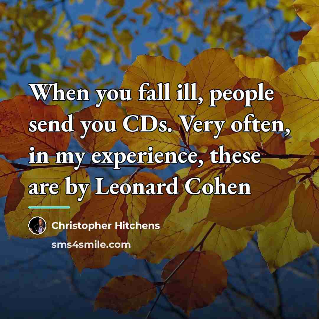 “When you fall ill, people send you CDs. Very often,…” quote by Christopher Hitchens