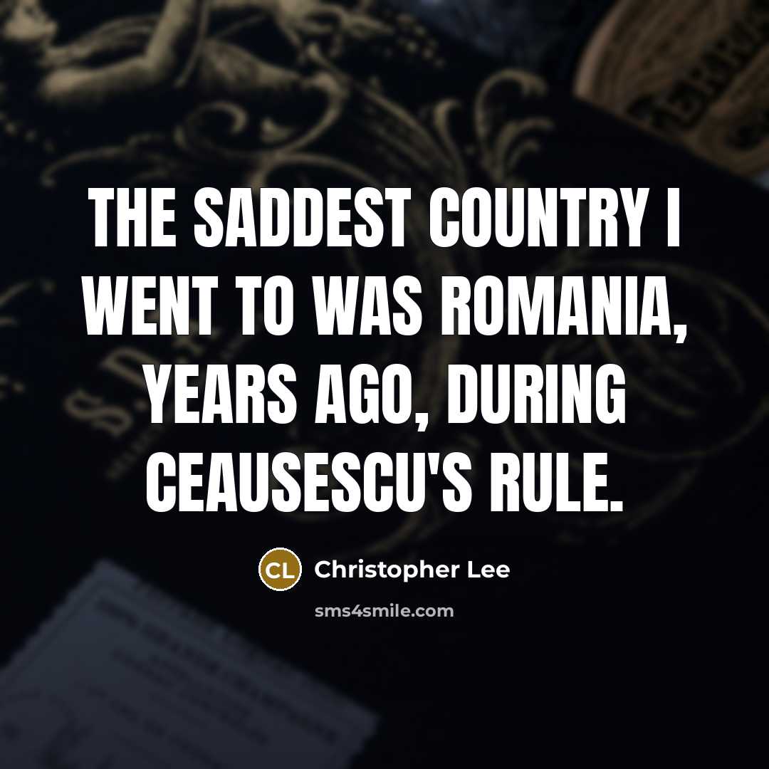 “The saddest country I went to was Romania, years ago,…” quote by Christopher Lee