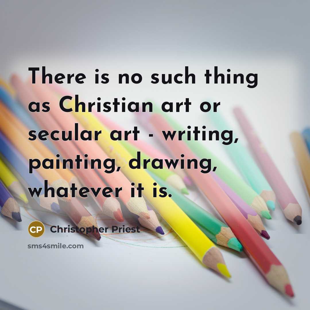 “There is no such thing as Christian art or secular…” quote by Christopher Priest