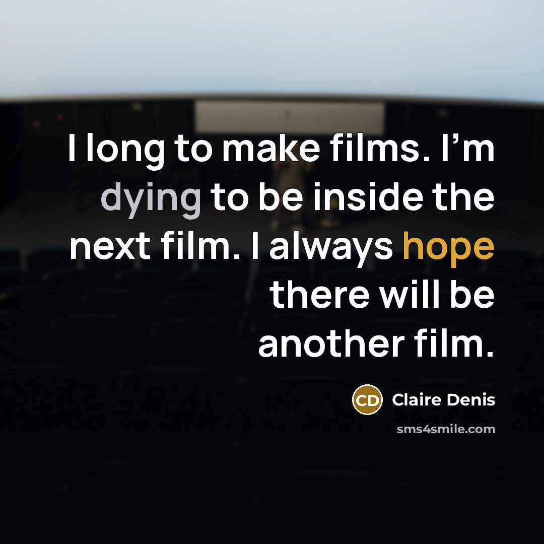 “I long to make films. I'm dying to be inside…” quote by Claire Denis