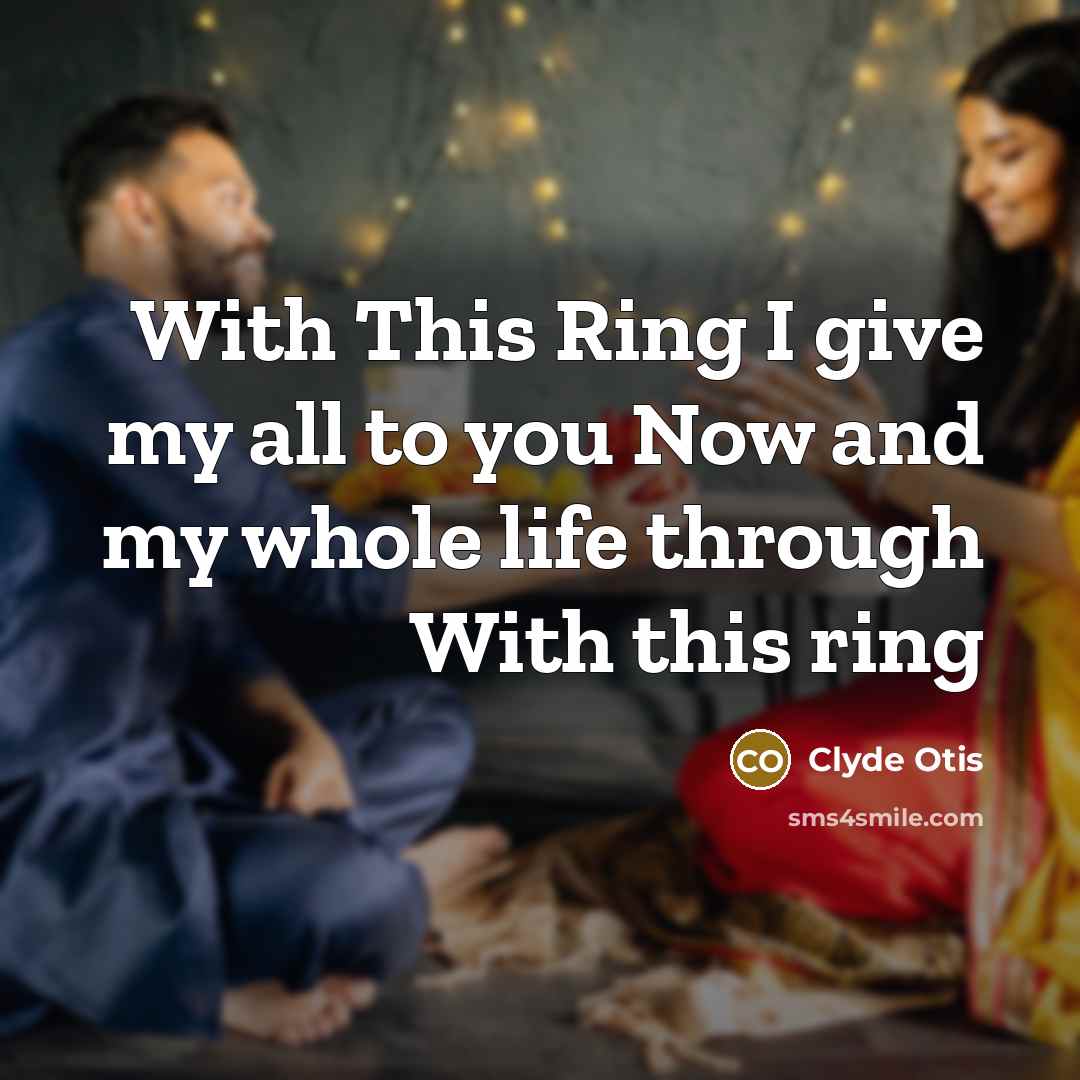 “With This Ring I give my all to you Now and my whole life through With this ring” quote by Clyde Otis