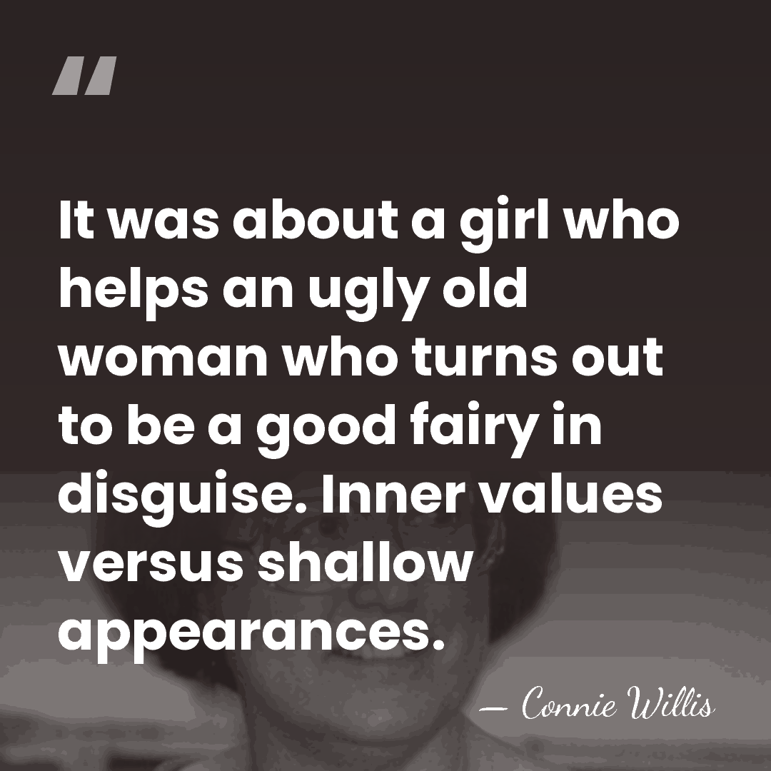 It was about a girl who helps an ugly old woman who&hellip; - Connie Willis
