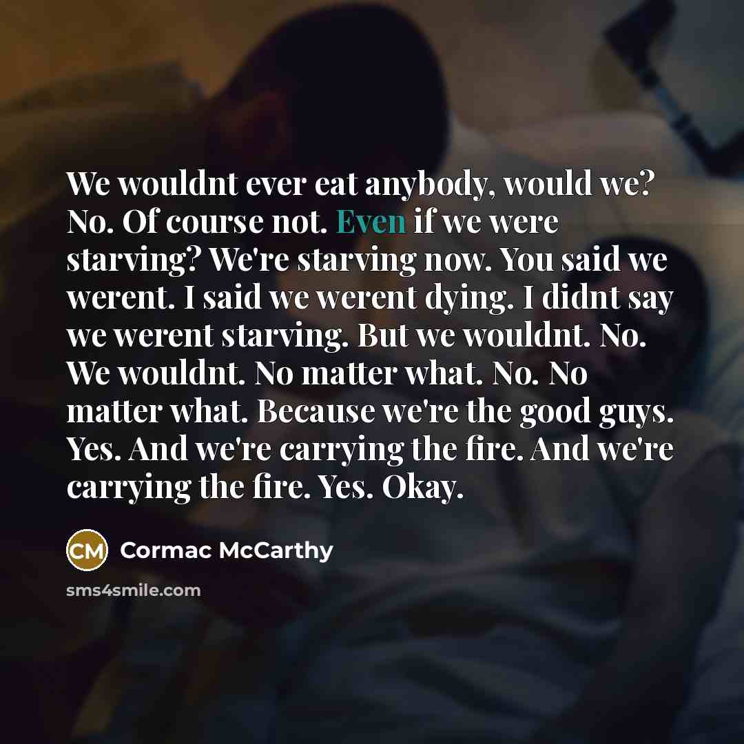 “We wouldnt ever eat anybody, would we? No. Of course…” quote by Cormac McCarthy