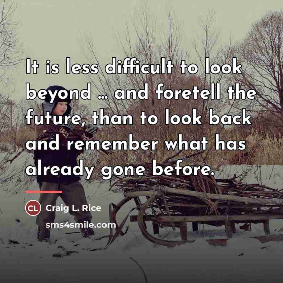 “It is less difficult to look beyond ... and foretell…” quote by Craig L. Rice