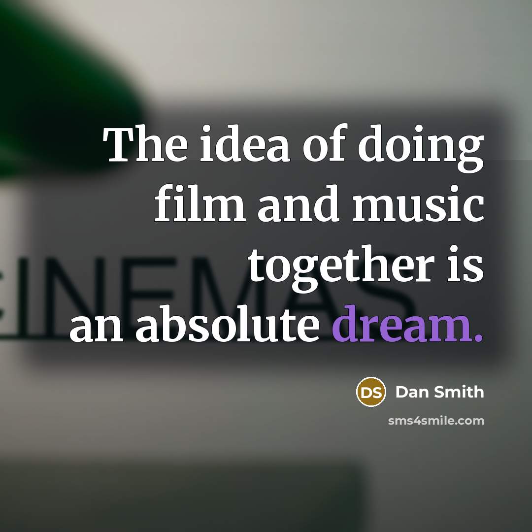 “The idea of doing film and music together is an…” quote by Dan Smith
