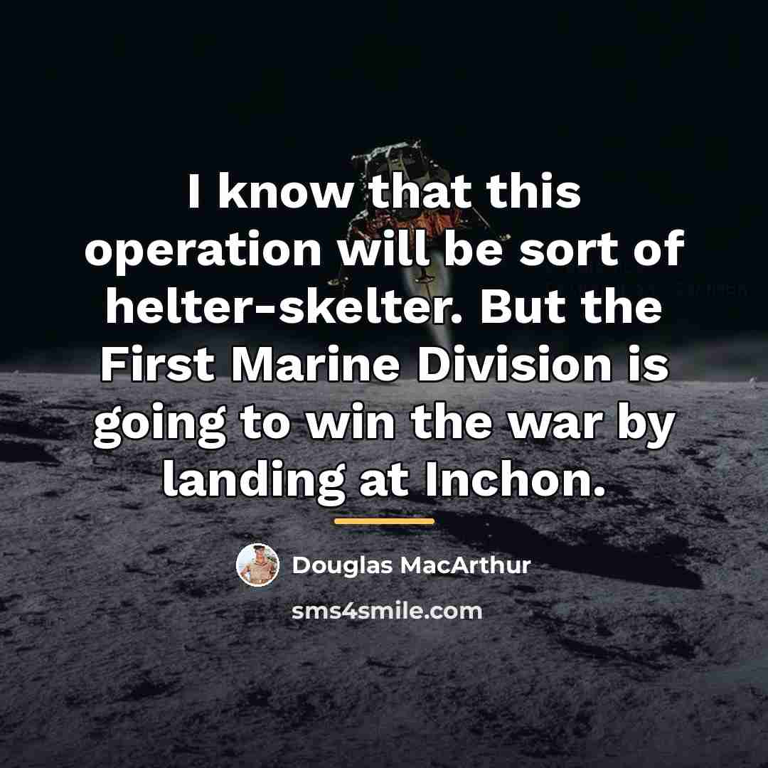 “I know that this operation will be sort of helter-skelter.…” quote by Douglas MacArthur