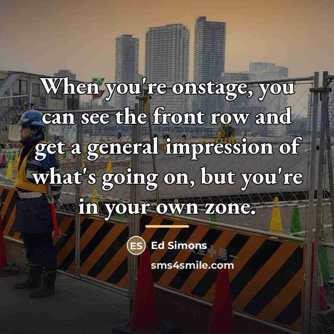 “When you're onstage, you can see the front row and…” quote by Ed Simons