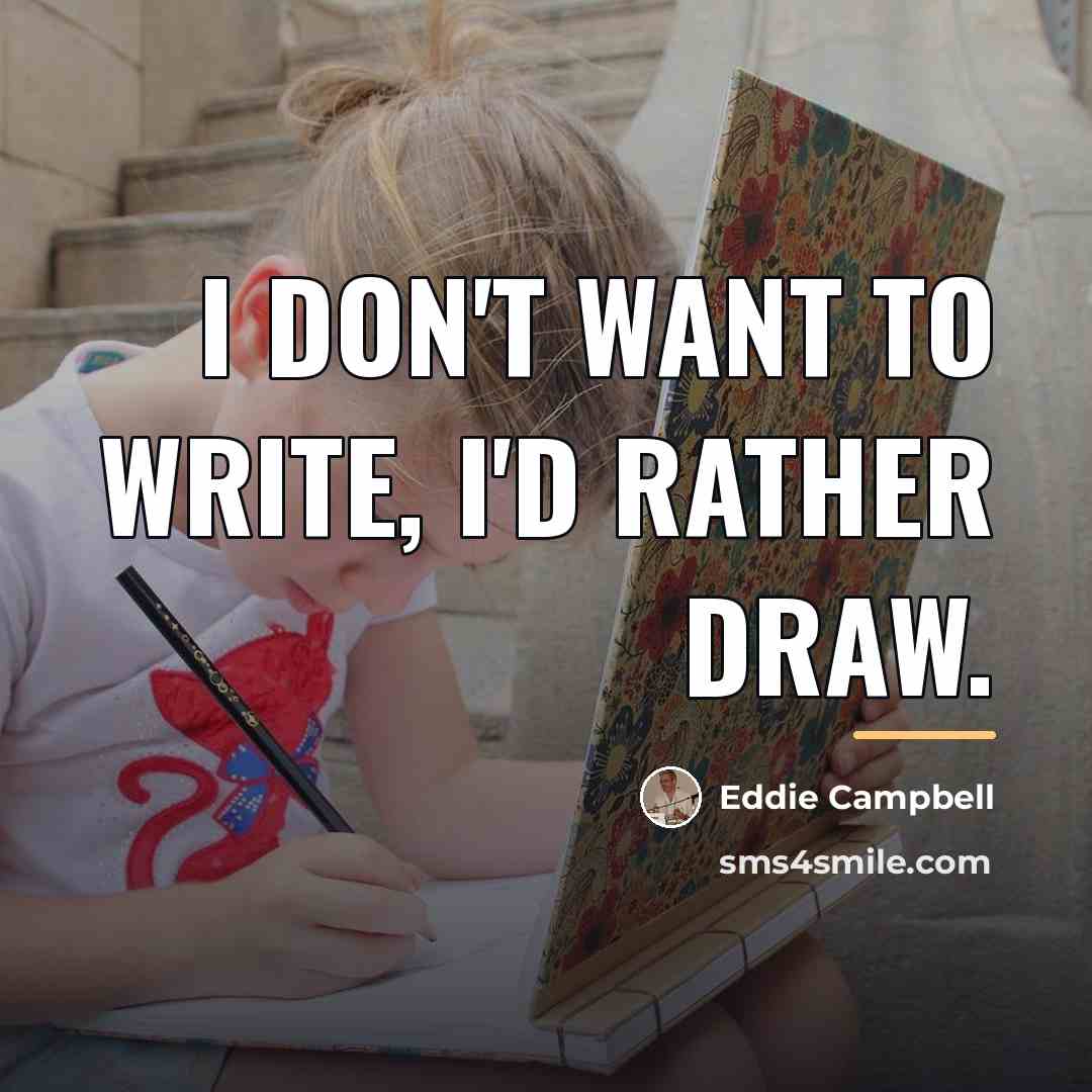 “I don't want to write, I'd rather draw.…” quote by Eddie Campbell