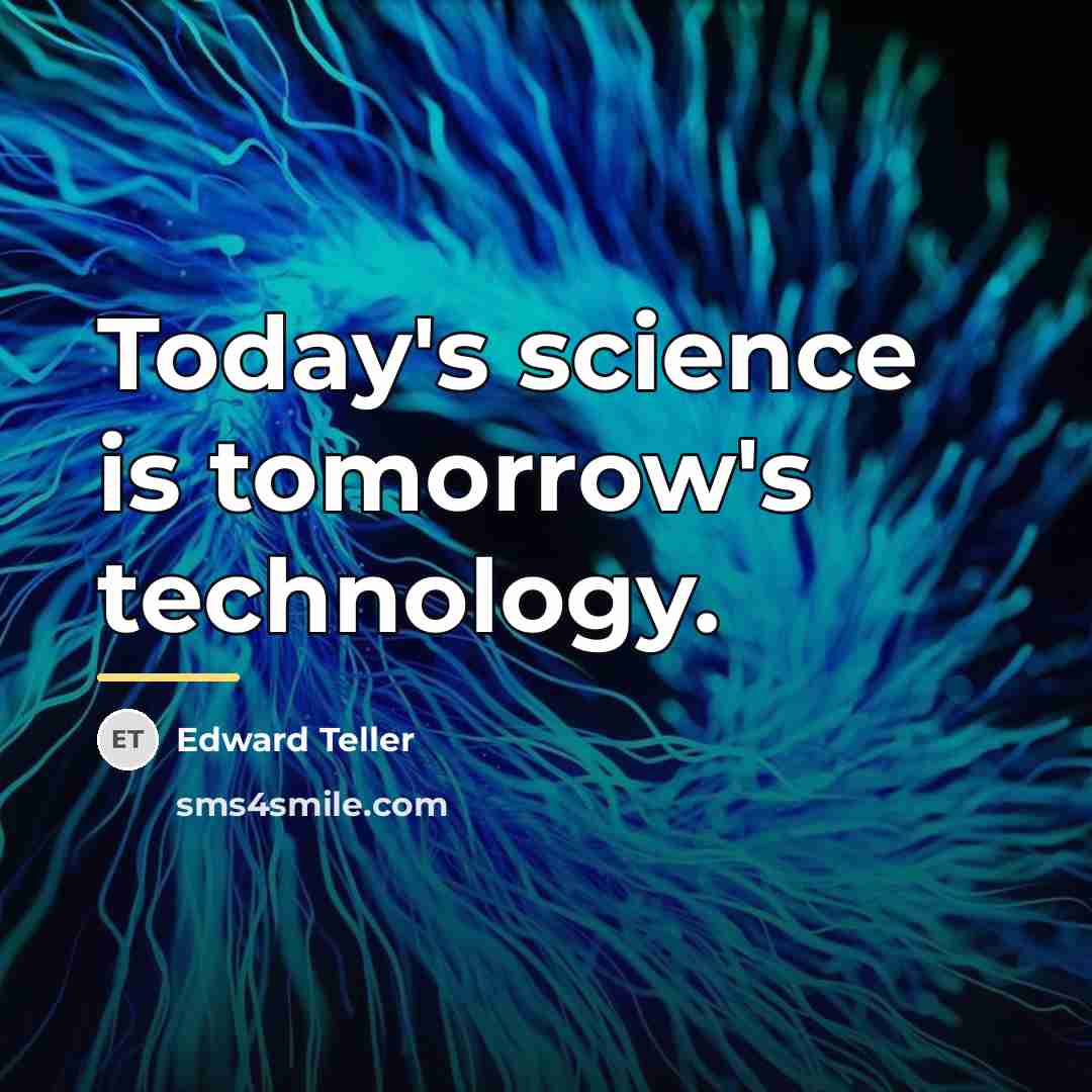 “Today's science is tomorrow's technology.…” quote by Edward Teller