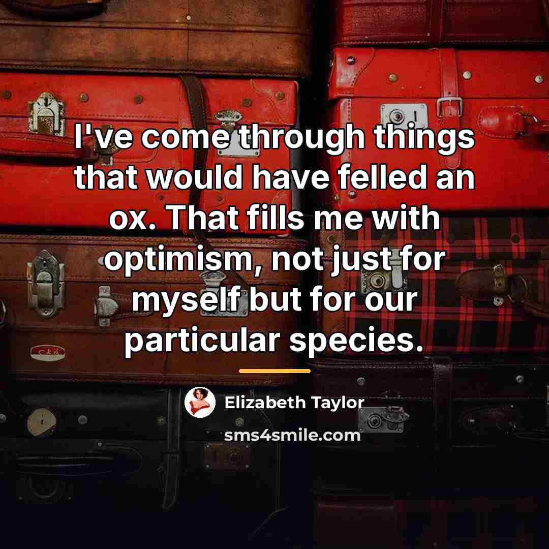 “I've come through things that would have felled an ox.…” quote by Elizabeth Taylor