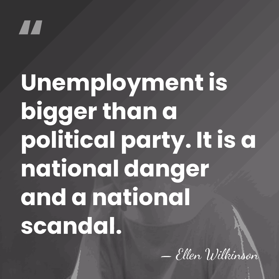 Unemployment is bigger than a political party. It is a national danger&hellip; - Ellen Wilkinson