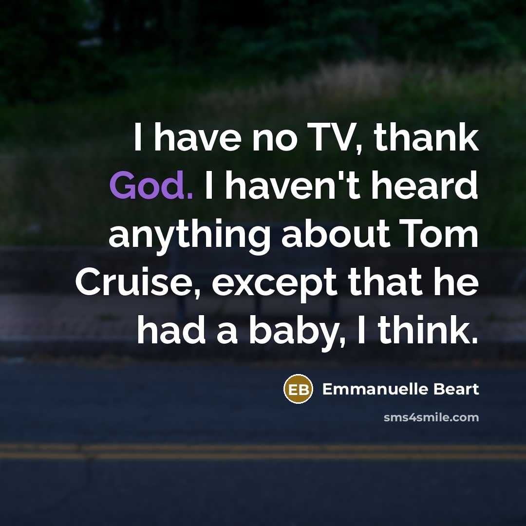 “I have no TV, thank God. I haven't heard anything…” quote by Emmanuelle Beart