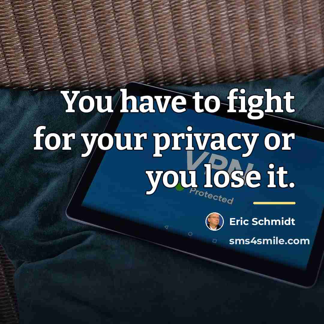 “You have to fight for your privacy or you lose…” quote by Eric Schmidt