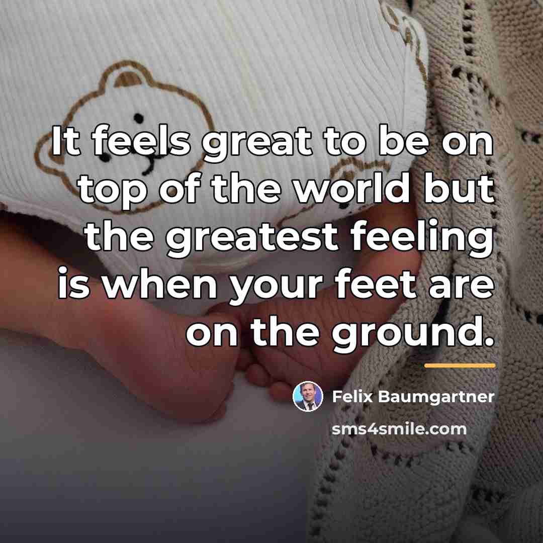 “It feels great to be on top of the world…” quote by Felix Baumgartner