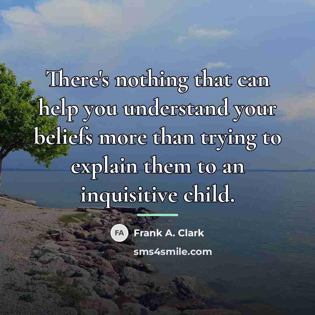 “There's nothing that can help you understand your beliefs more…” quote by Frank A. Clark