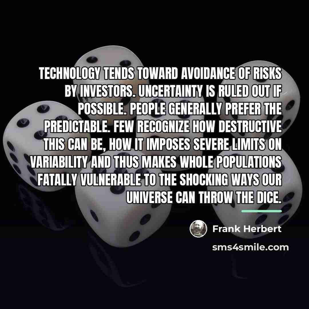 “Technology tends toward avoidance of risks by investors. Uncertainty is…” quote by Frank Herbert