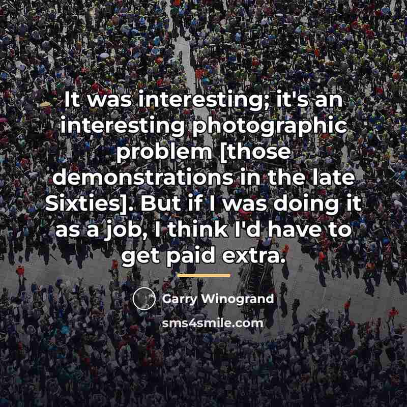 “It was interesting; it's an interesting photographic problem [those demonstrations…” quote by Garry Winogrand