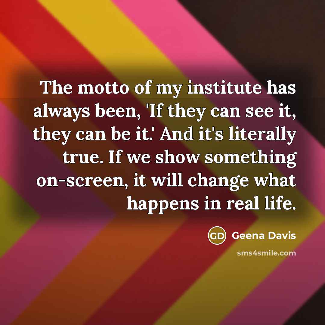 “The motto of my institute has always been, 'If they…” quote by Geena Davis