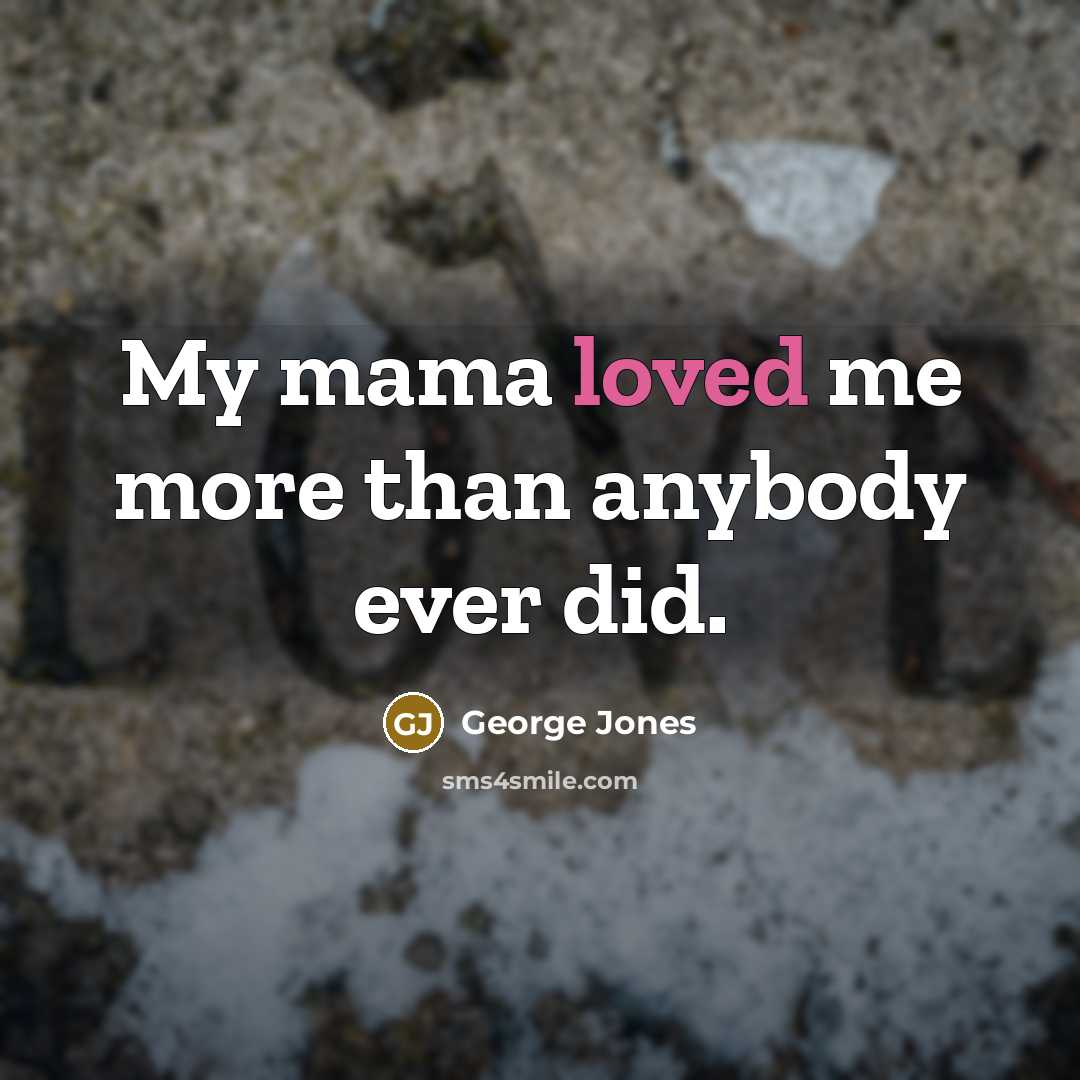 “My mama loved me more than anybody ever did.…” quote by George Jones