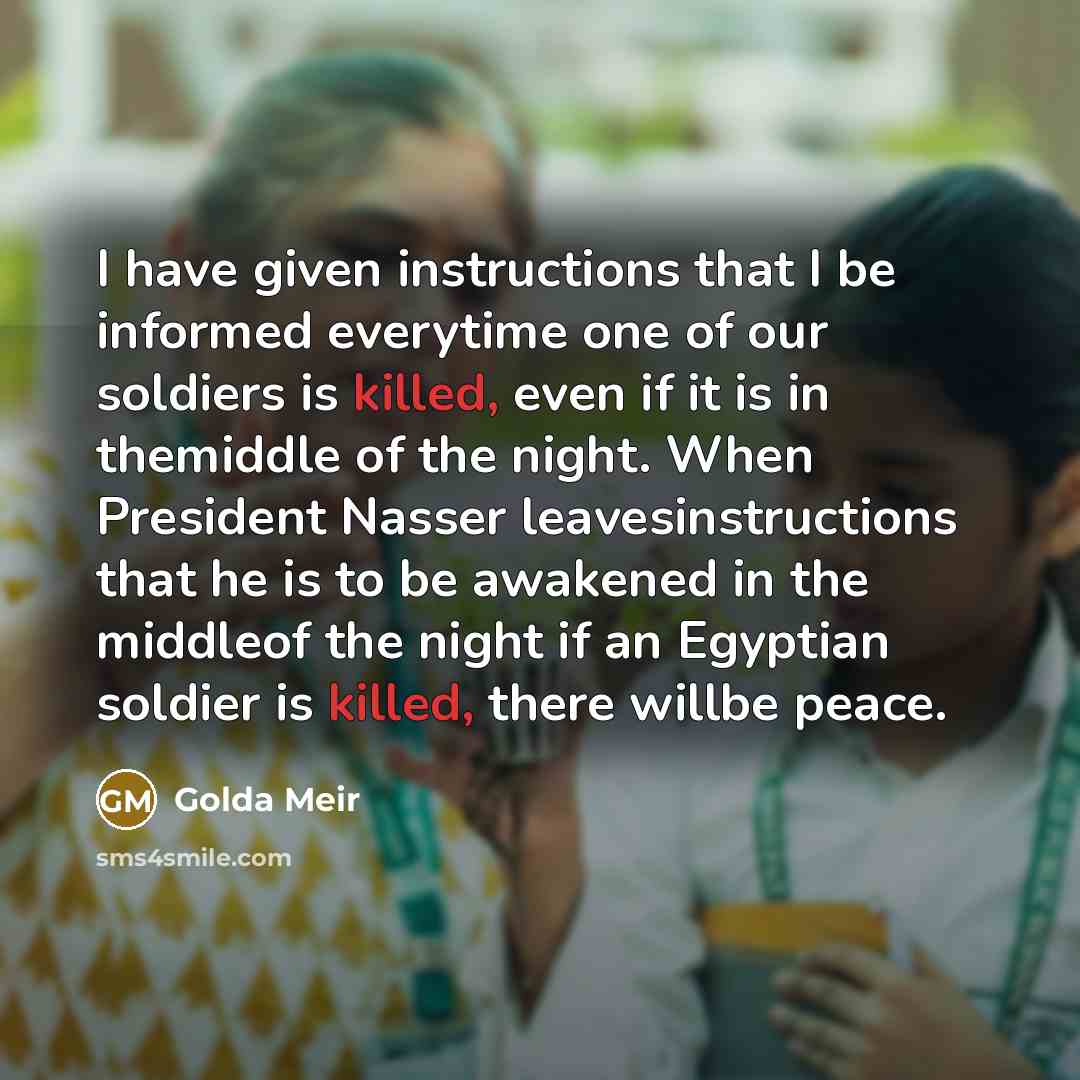 “I have given instructions that I be informed everytime one…” quote by Golda Meir