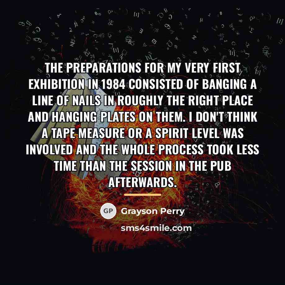 “The preparations for my very first exhibition in 1984 consisted…” quote by Grayson Perry