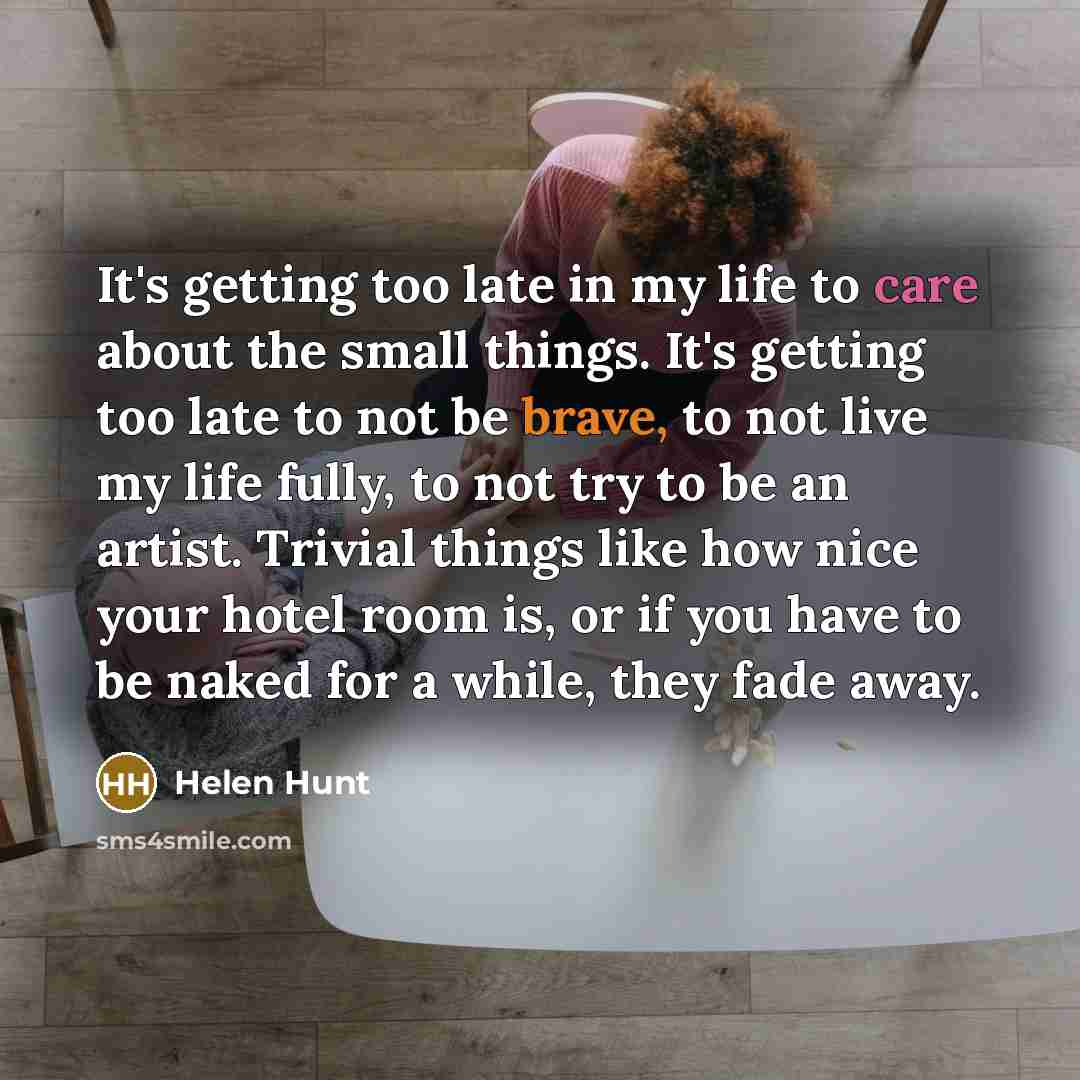 “It's getting too late in my life to care about…” quote by Helen Hunt