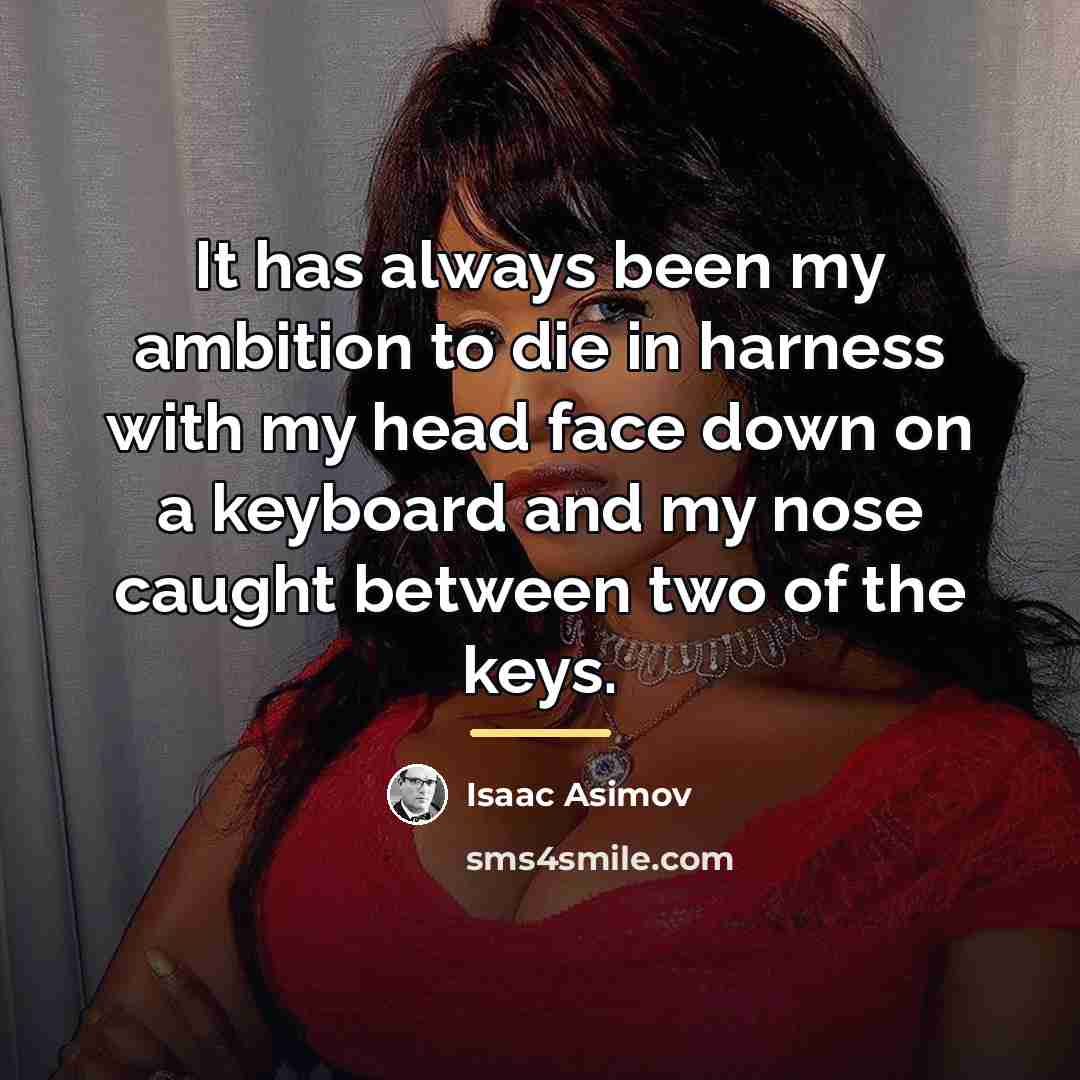 “It has always been my ambition to die in harness…” quote by Isaac Asimov
