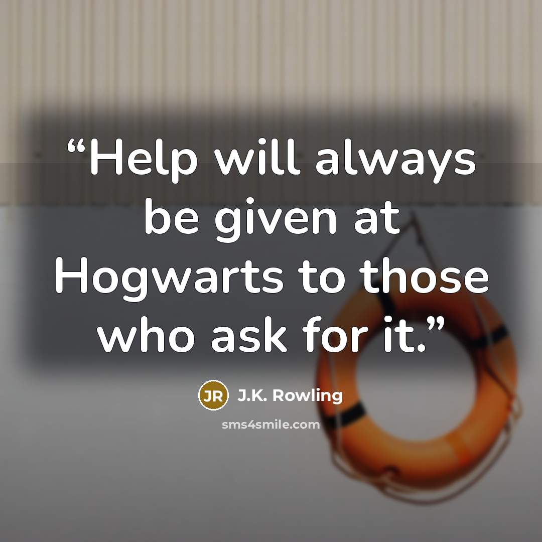 “Help will always be given at Hogwarts to those who ask for it.” quote by J.K. Rowling