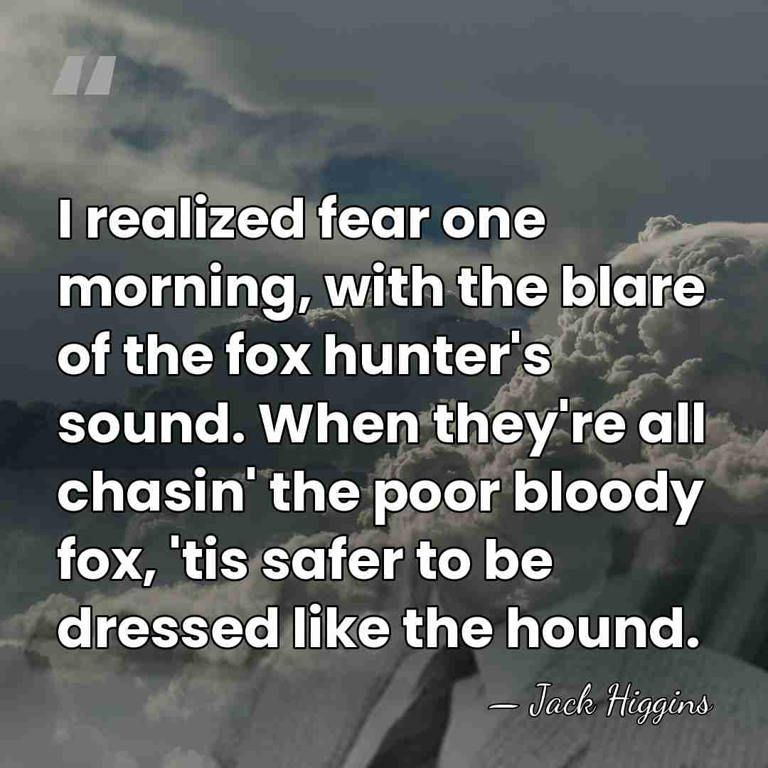 I realized fear one morning, with the blare of the fox hunter's&hellip; - Jack Higgins