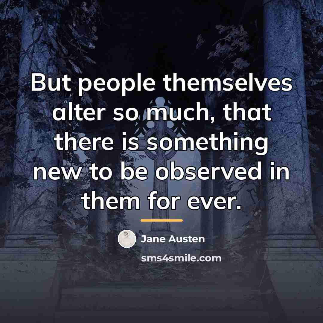 “But people themselves alter so much, that there is something…” quote by Jane Austen