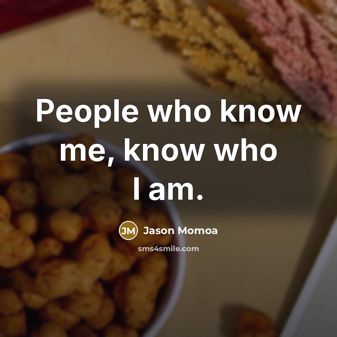 “People who know me, know who I am.…” quote by Jason Momoa