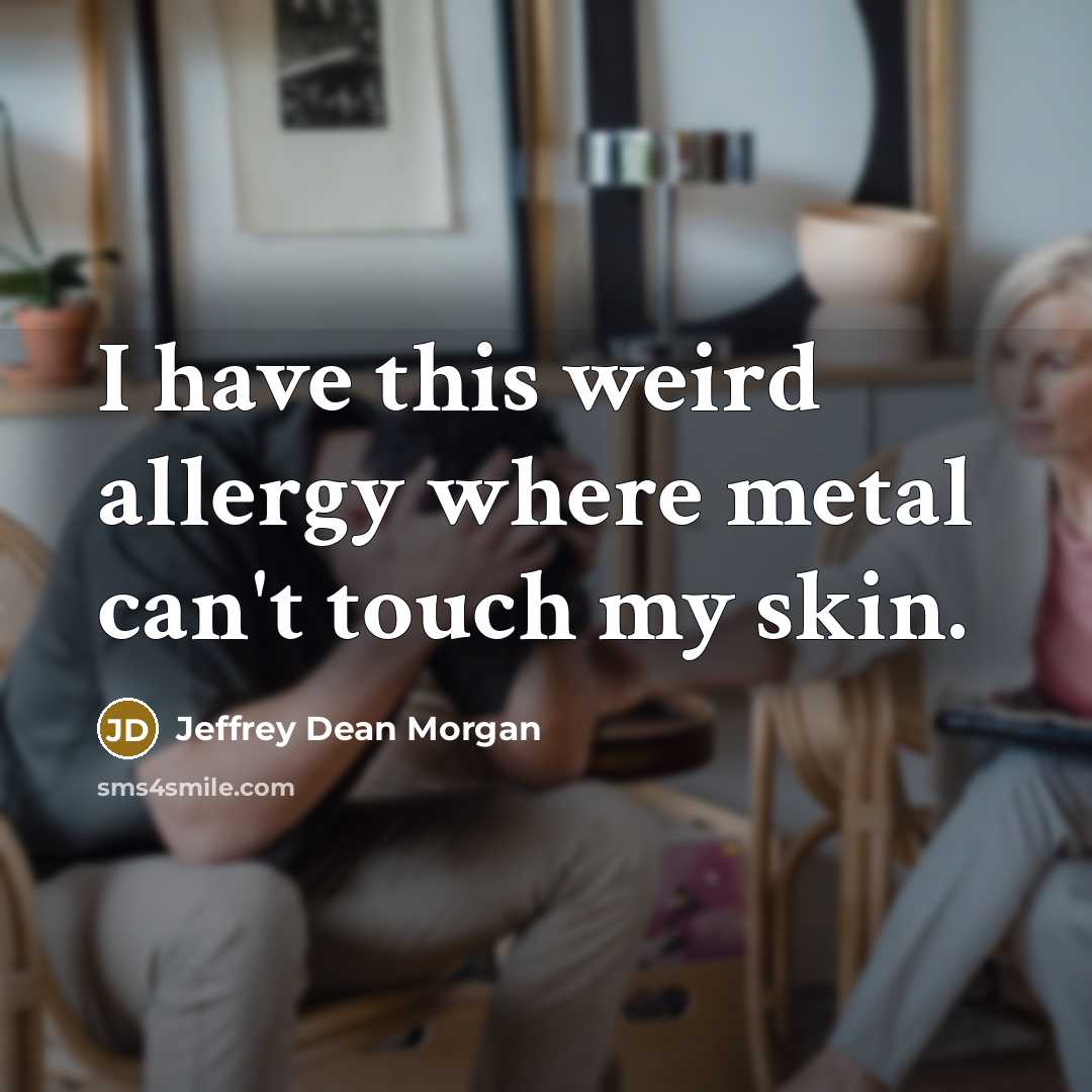 “I have this weird allergy where metal can't touch my skin.” quote by Jeffrey Dean Morgan