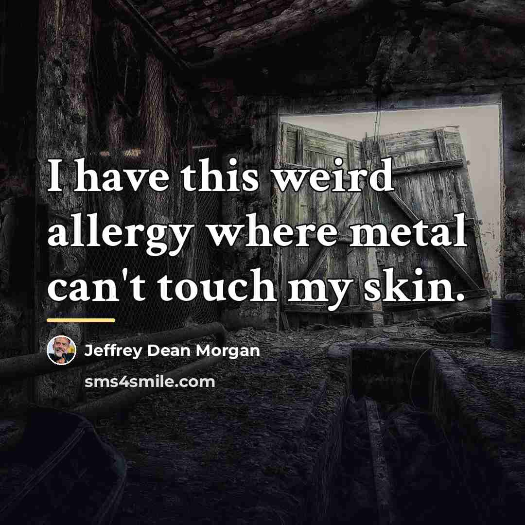 “I have this weird allergy where metal can't touch my…” quote by Jeffrey Dean Morgan