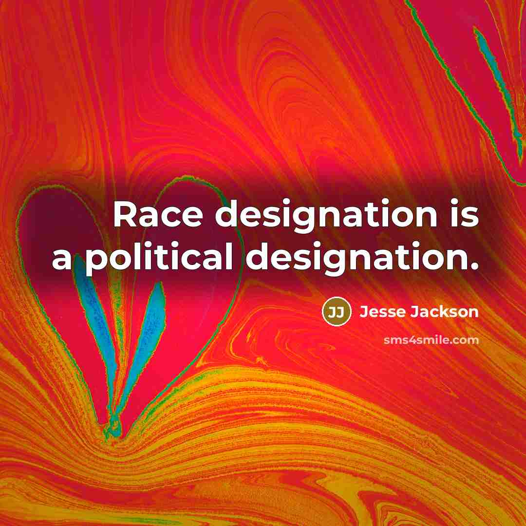 “Race designation is a political designation.…” quote by Jesse Jackson