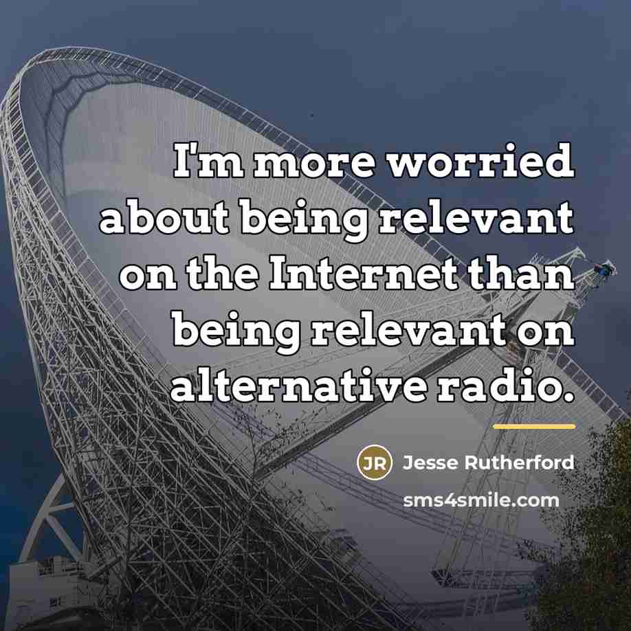 “I'm more worried about being relevant on the Internet than…” quote by Jesse Rutherford