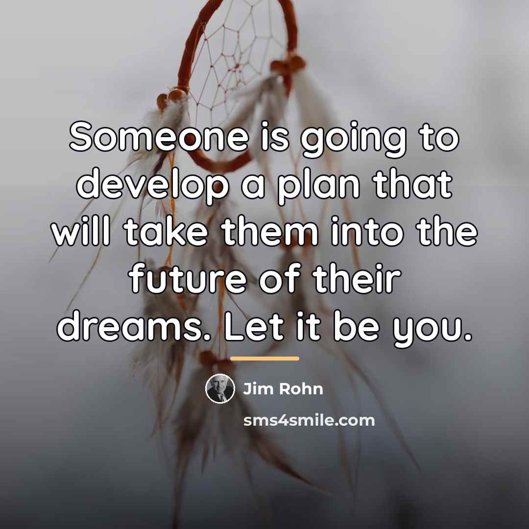 “Someone is going to develop a plan that will take…” quote by Jim Rohn