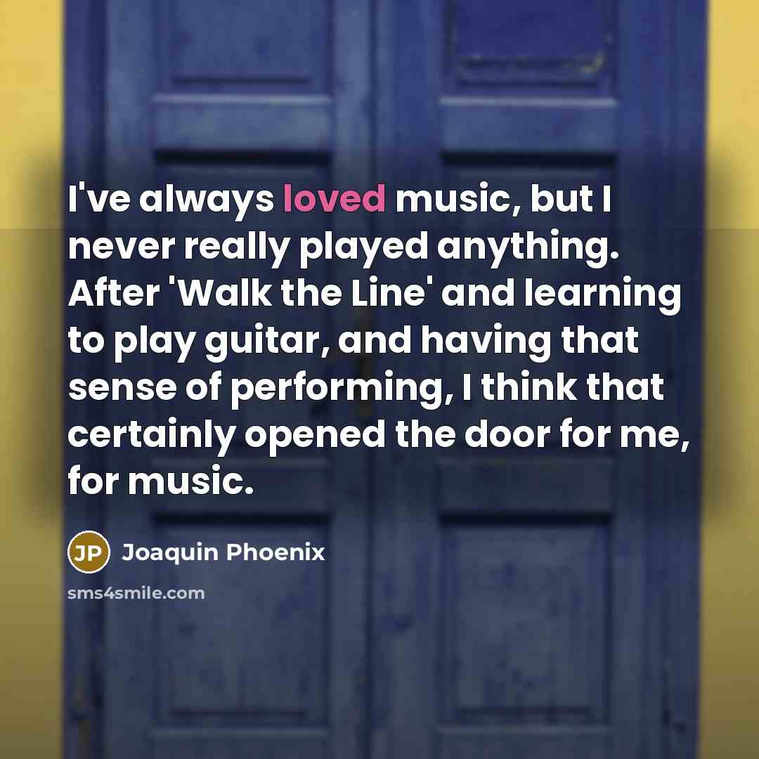 “I've always loved music, but I never really played anything.…” quote by Joaquin Phoenix