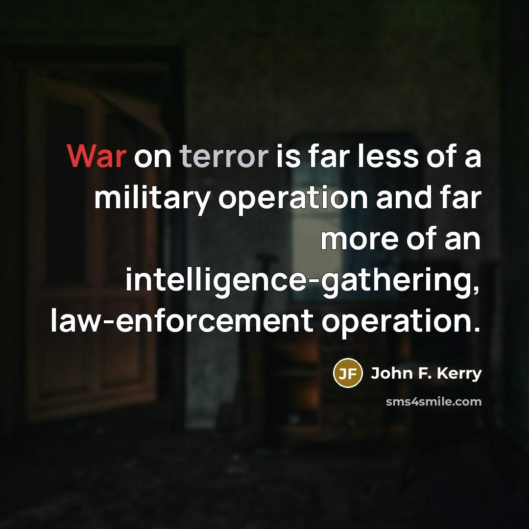 “War on terror is far less of a military operation…” quote by John F. Kerry