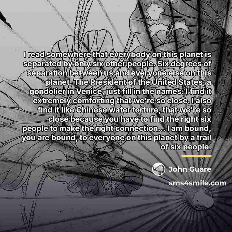 “I read somewhere that everybody on this planet is separated…” quote by John Guare