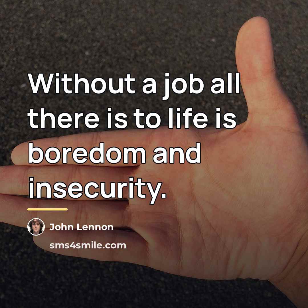 “Without a job all there is to life is boredom…” quote by John Lennon