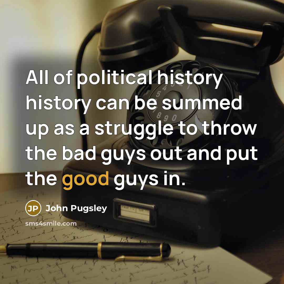 “All of political history history can be summed up as…” quote by John Pugsley