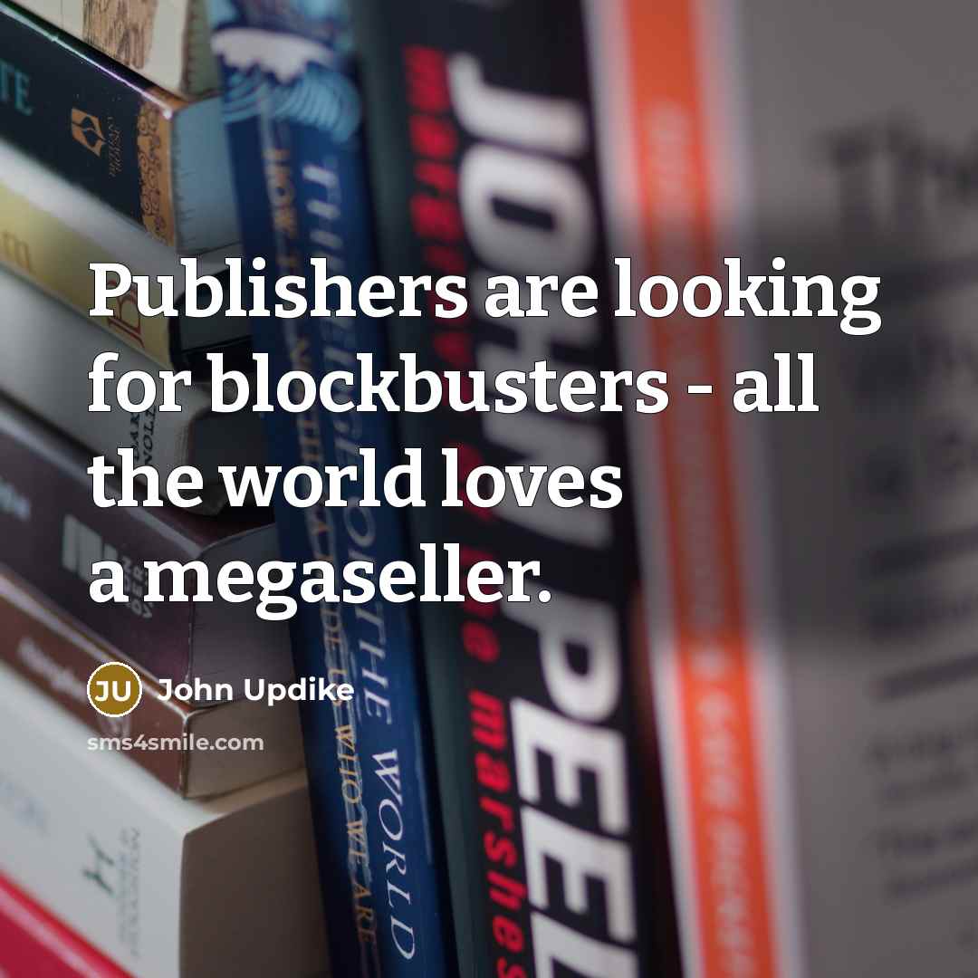 “Publishers are looking for blockbusters - all the world loves…” quote by John Updike