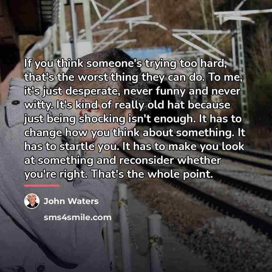 “If you think someone's trying too hard, that's the worst…” quote by John Waters