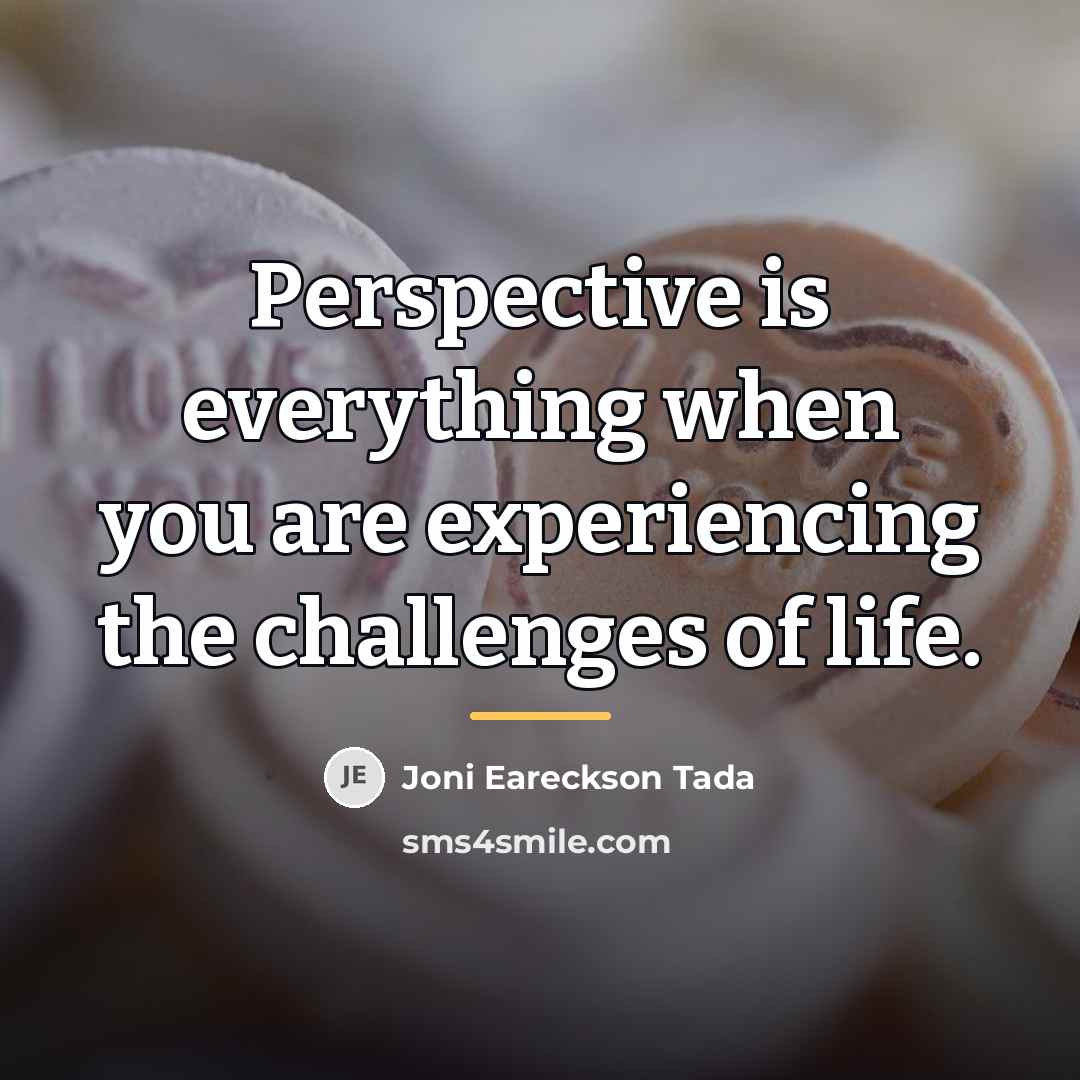 “Perspective is everything when you are experiencing the challenges of…” quote by Joni Eareckson Tada