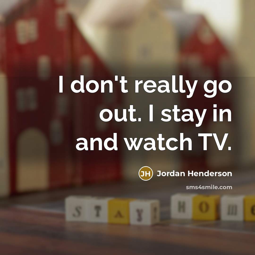 “I don't really go out. I stay in and watch…” quote by Jordan Henderson