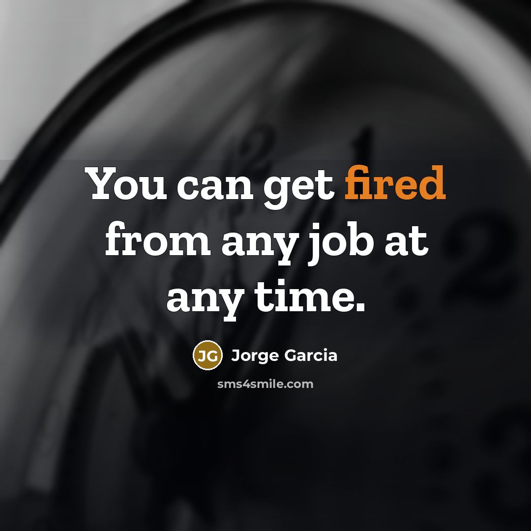 “You can get fired from any job at any time.” quote by Jorge Garcia